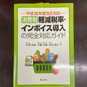 平成30年度改正対応 消費税軽減税率インボイス導入の完全対応ガイド/芹澤光春 (著者) 井藤丈嗣 (著者) 岩山将之 (著者)