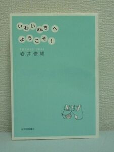 いわいさんちへようこそ! ★ 岩井俊雄 ◆ 親子でつくるたからもの キャラクター商品 ハイテクなおもちゃ 手作り 新しい遊び フォトエッセイ