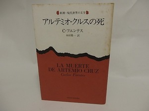 アルテミオ・クルスの死　新潮・現代世界の文学/カルロス・フエンテス　木村栄一訳/新潮社