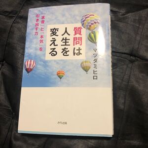 質問は人生を変える 「本音」 と 「本気」 を引き出す力/マツダミヒロ