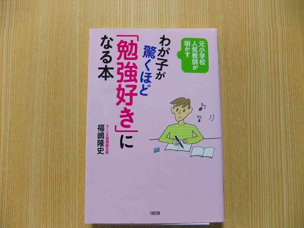 わが子が驚くほど「勉強好き」になる本　元小学校人気教師が明かす