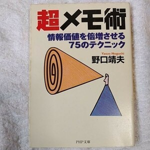 超メモ術 情報価値を倍増させる75のテクニック (PHP文庫) 野口 靖夫 9784569573052