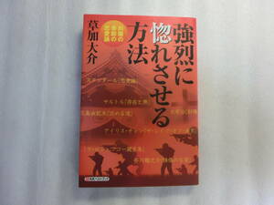 強烈に惚れさせる方法 斜陽の季節の恋愛論 / 草加大介 / “放埒"そのまま30万人を口説いた著者が送る渾身の指南書