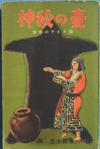 ☆神秘の壷 情熱のアイヌ娘 岡荘太郎著 妙義出版