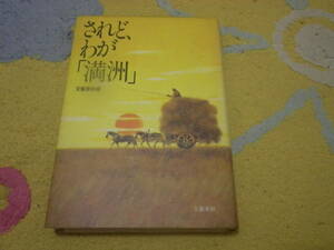 されど、わが満洲　民族的悲劇に終った満州の夢、生まれ、育ち、生活した人々の手記によって、満州のすばらしさと苛酷な難民生活を再現した