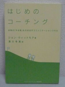 はじめのコーチング ★ ジョン・ウィットモア 清川幸美 ◆ 即戦力 技術 手法 言葉 意識 マネジャー 効果的な質問 目標設定 意思決定 選択肢