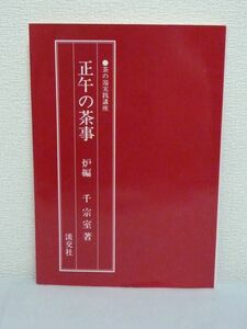 茶の湯実践講座 正午の茶事 炉編 ★ 千宗室 ■ 茶人必携の書 写真880点 茶事の流れが素早くわかる茶事進行表収録 炉の季節 亭主 客 水屋