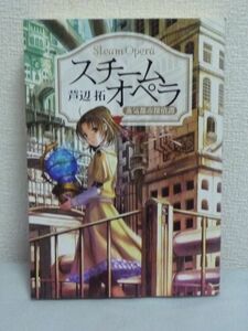 スチームオペラ 蒸気都市探偵譚 ★ 芦辺拓 ◆ 蒸気機関都市を舞台に贈る少年少女の空想科学探偵譚 都市で起きる奇妙な事件の調査に携わる