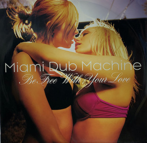 MIAMI DUB MACHINE / Be Free With Your Love