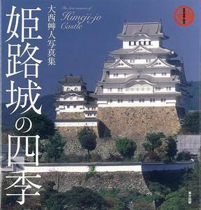 姫路城の四季　世界遺産・国宝　大西艸人写真集 （世界遺産・国宝） 大西艸人／著