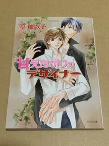 篁釉以子【甘えたがりのデザイナー 】椎名咲月/キャラ文庫