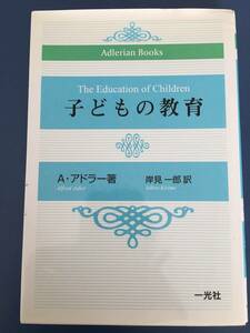 子どもの教育 　アルフレッド アドラー (著), Alfred Adler (原著), 岸見 一郎 (翻訳)