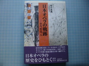 Ω　クラシック音楽＊歌劇史『日本オペラの軌跡　歩み、作品、人』佐川吉男(元「ディスク」編集長)オペラ演出史・舞台美術史