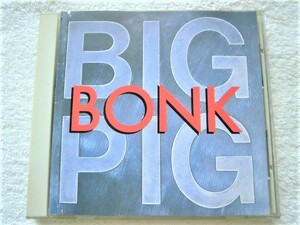 国内盤 / Big Pig / Bonk /「Iron Lung」「Hungry Town」「Big Hotel」収録 / Pro. Nick Launay / A&M Records D32Y3207, 1988