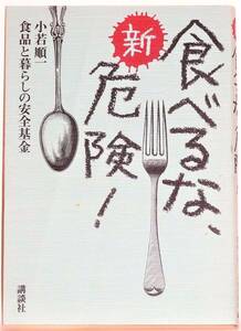 （知識本）新・食べるな、危険！　小若順一　食品と暮らしの安全基金　講談社　ISBN4-06-212842-X　定価：本体\1,400円＋税