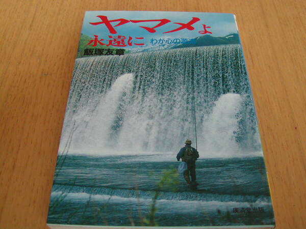 ヤマメよ永遠に　わが心の源流　飯塚友章著