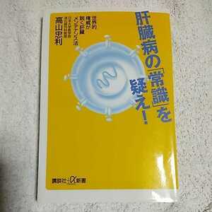 肝臓病の「常識」を疑え! 世界的権威が説く肝臓メンテナンス法 (講談社+α新書) 高山 忠利 9784062724814