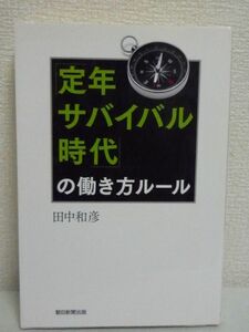 定年サバイバル時代の働き方ルール ★ 田中和彦 ◆ 自己啓発 定年後も求められる人材であるためのスキル・人脈 今すぐ効果の出る仕事術 ◎