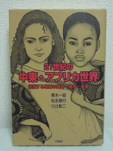 21世紀の中東・アフリカ世界 混迷する地域の過去・現在・未来 ★ 青木一能 六辻彰二 松永泰行 ◆ 権威主義体制 民主化 石油依存経済 紛争