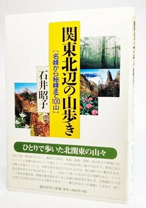 関東北辺の山歩き―名峰から秘峰まで100山 /石井昭子（著）/恒文社