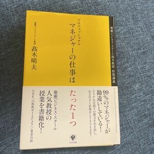 プロフェッショナルマネジャーの仕事はたった１つ 慶應ビジネススクール高木教授特別講義／高木晴夫 【著】