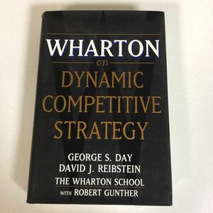 本106 WHARTON on DYNAMIC COMPETITIVE STRATEGY GEORGE S. DAY DAVID J. REIBSTEIN THE WHARTON SCHOOL WITH ROBERT GUNTHER/