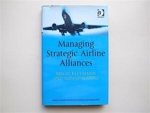 1903　Managing Strategic Airline Alliances (Birgit Kleymann, Hannu Seristo,Ashgate,2003,24cm,206p)