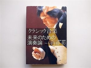 1902　クラシック音楽 未来のための演奏論 　　/　内藤 彰 (著)