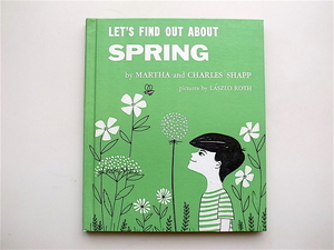 1904　LET'S FIND OUT ABOUT Spring (MARTHA&CHARLES SHAPP,pictures by LASZLO ROTH,franklin Watts1963)