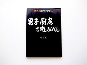 21d■　男子厨房で遊ぶべし 紅虎流自慢料理67 (講談社のお料理BOOK)　中島武