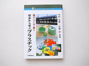 1912　 初歩から学ぶプラスチック 選ぶ・つくる・使う/中村次雄,佐藤功【著】工業調査会