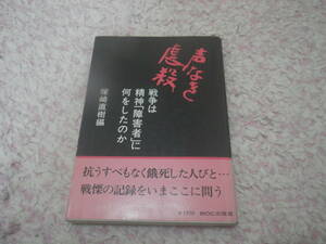 声なき虐殺 戦争は精神障害者に何をしたのか　第２次世界大戦時末期の時期に精神病院がどのような状況であったのかという証言と記録