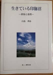 生きている印旛沼　民俗と自然 白鳥孝治／著