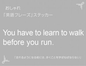 You have to learn to walk before you run.　おしゃれ英語フレーズステッカー 白　1枚
