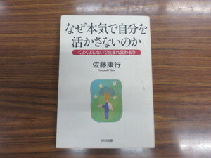 なぜ本気で自分を活かさないのか くよくよしないで生まれ変わろう　佐藤 康行