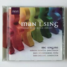 〔CD〕Man I Sing: Choral Music by Bob Chilcott／ボブ・チルコット 、 BBC合唱団_画像1