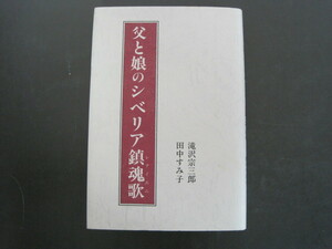 父と娘のシベリア鎮魂歌　私家版　滝沢宗三郎・田中すみ子著　1994年発行　送料無料