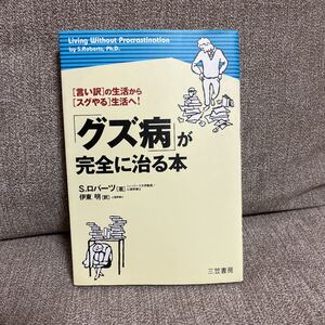 「グズ病」 が完全に治る本 「言い訳」 の生活から 「スグやる」 生活へ! /Sロバーツ (著者) 伊東明 (訳者)