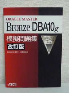 ORACLE MASTER Bronze DBA10g 模擬問題集 改訂版 ★ 株式会社CSK 教育サービス事業部 ◆ オラクルマスター 日本オラクル公式テキスト ◎