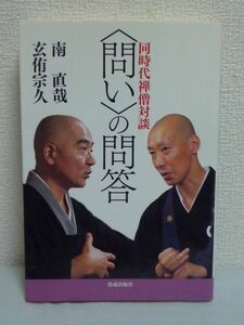 同時代禅僧対談 問いの問答 ★ 南直哉 玄侑宗久 ◆ 「問う」という行為を通して見えてくる仏教とは何か 出家 正法 異界 慈悲 正法 師第 ◎