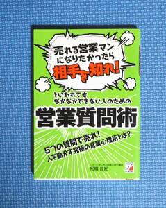 ★売れる営業マンになりたかったら相手を知れ！といわれてもなかなかできない人のための営業質問術★松橋良紀★