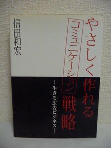 やさしく作れるコミュニケーション戦略 生きる広告ビジネス ★ 信田和宏 ◆ コンテンツビジネス 顧客起点 付加価値をつくるブランド戦略