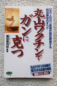 丸山ワクチンでガンに克つ 32万人のガン患者が現在使用する特効療法のすべて (マキノ出版) 藤田敬四郎編著 平成15年9刷