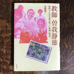 教師 曽我静雄―戦時下に女生徒を救った教師の物語　吉野 興一（著）新読書社　 [b02]