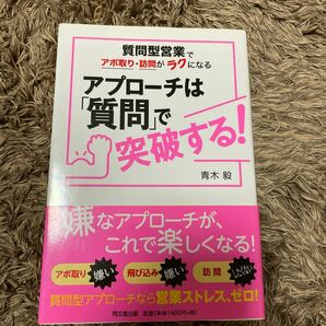 アプローチは 「質問」 で突破する! 質問型営業でアポ取り訪問がラクになる/青木毅