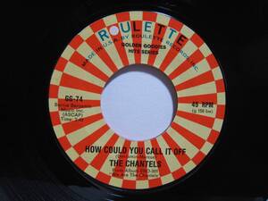 【7”】 THE CHANTELS / HOW COULD YOU CALL IT OFF US盤 シャンテルズ 