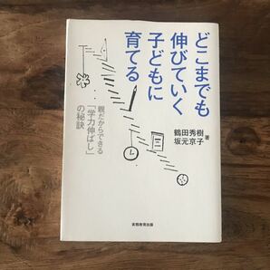 送料無料【灘中・高等学校長の和田孫博先生、推薦/親だからできる学力伸ばし】どこまでも伸びていく子どもに育てる　鶴田秀樹　坂元京子