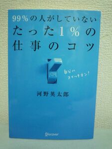 99%の人がしていない たった1%の仕事のコツ ★ 河野英太郎 ◆ 会社で生きぬく「武器」を身につけろ スキルを瞬時に上げる87のテクニック