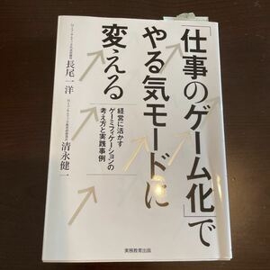 「仕事のゲーム化」 でやる気モードに変える 経営に活かすゲーミフィケーションの考え方と実践事例/長尾一洋