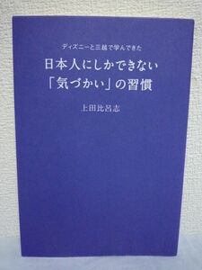 ディズニーと三越で学んできた日本人にしかできない「気づかい」の習慣 ★ 上田比呂志 ◆ 人との付き合い方 育て方 感性の磨き方 意識の差